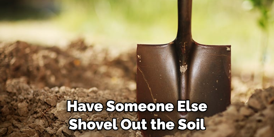 Have Someone Else Shovel Out the Soil