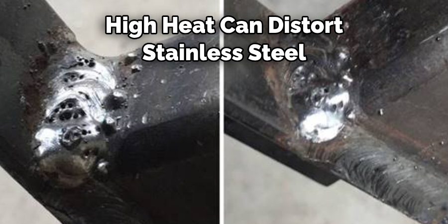 High Heat Can Distort 
Stainless Steel