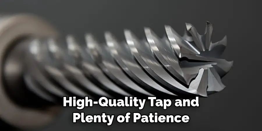 High-Quality Tap and 
Plenty of Patience