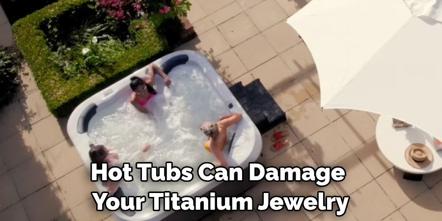 Hot Tubs Can Damage Your Titanium Jewelry