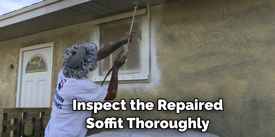 Inspect the Repaired Soffit Thoroughly