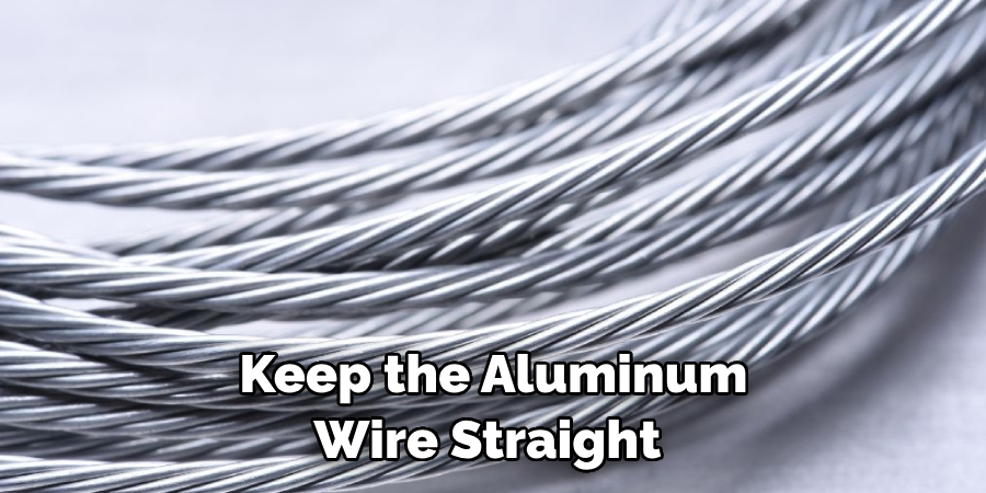 Keep the Aluminum Wire Straight