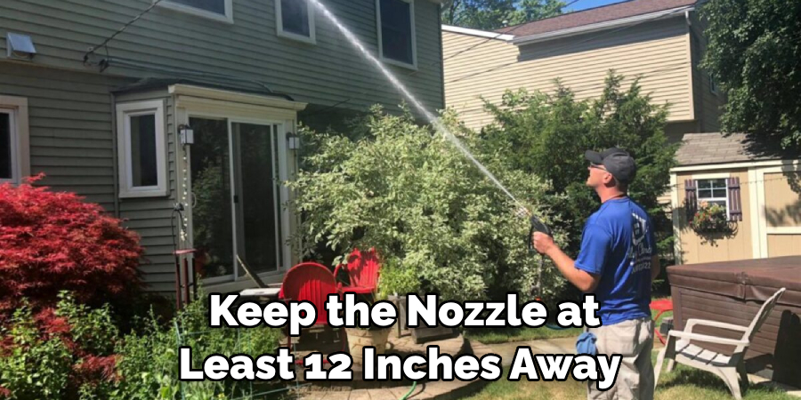 Keep the Nozzle at Least 12 Inches Away