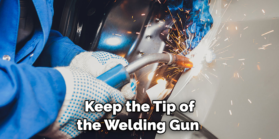 Keep the Tip of the Welding Gun 