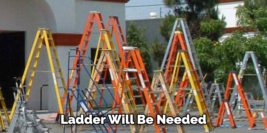  Ladder Will Be Needed