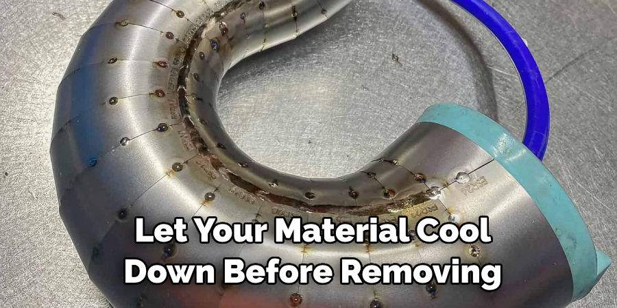 Let Your Material Cool Down Before Removing