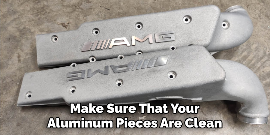 Make Sure That Your Aluminum Pieces Are Clean