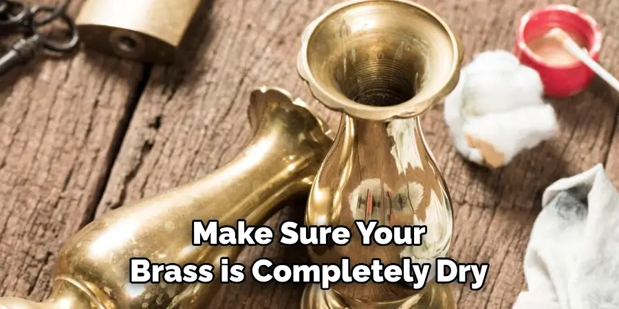 Make Sure Your 
Brass is Completely Dry