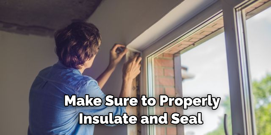 Make Sure to Properly Insulate and Seal 