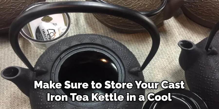 Make Sure to Store Your Cast Iron Tea Kettle in a Cool