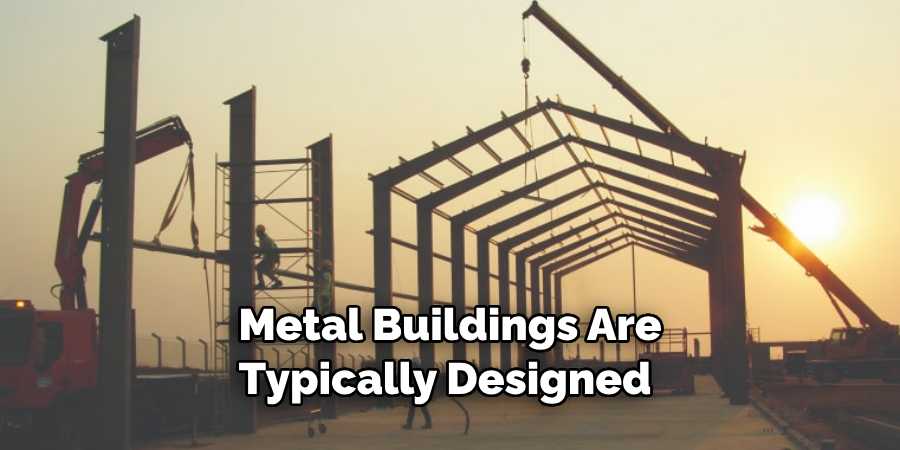 Metal Buildings Are Typically Designed 