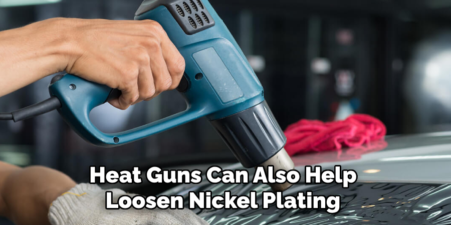 Heat Guns Can Also Help Loosen Nickel Plating 