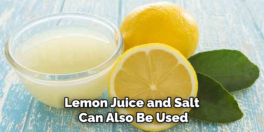 Lemon Juice and Salt Can Also Be Used