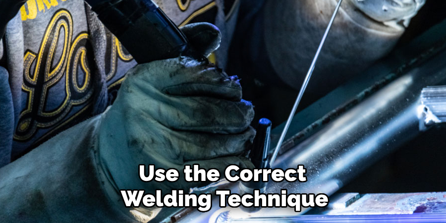 Use the Correct Welding Technique