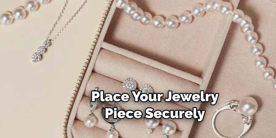 Place Your Jewelry Piece Securely