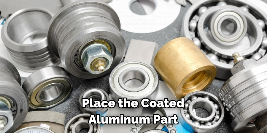 Place the Coated 
Aluminum Part