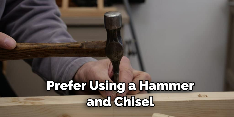 Prefer Using a Hammer and Chisel