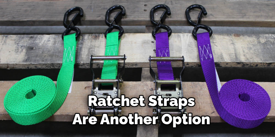 Ratchet Straps Are Another Option
