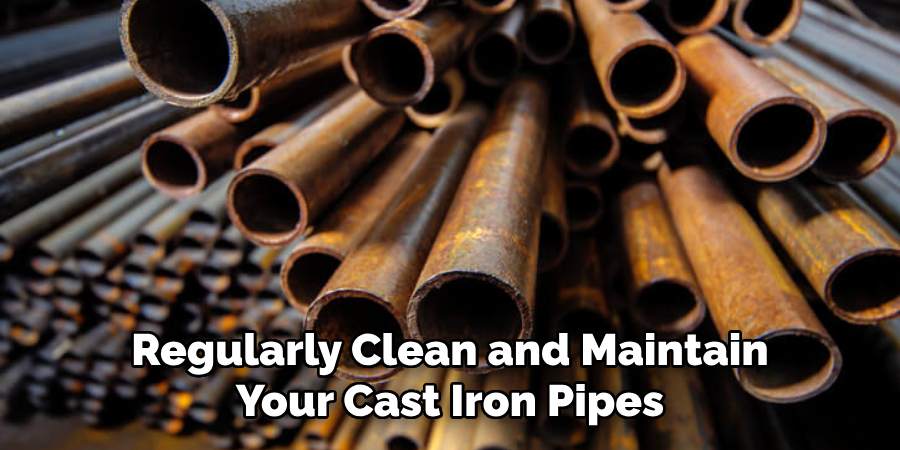 Regularly Clean and Maintain Your Cast Iron Pipes