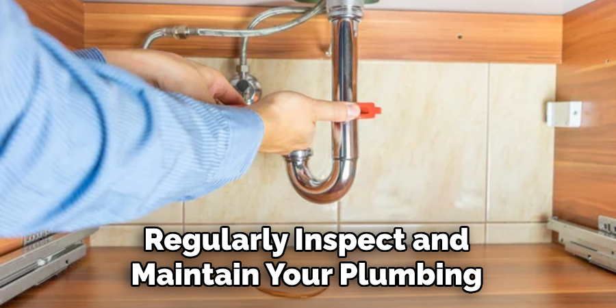 Regularly Inspect and Maintain Your Plumbing