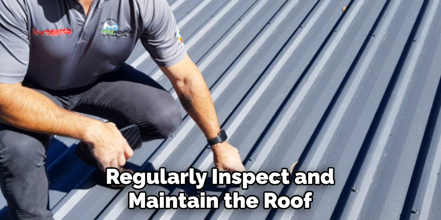 Regularly Inspect and Maintain the Roof