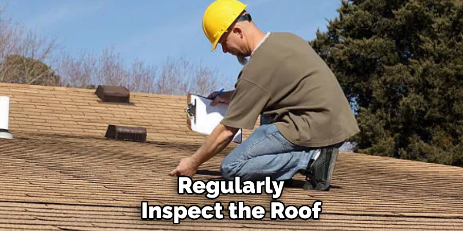 Regularly Inspect the Roof