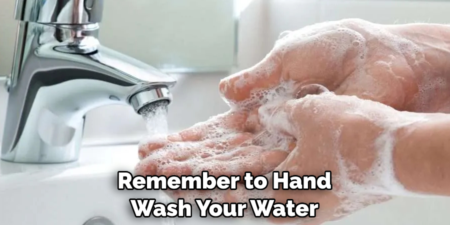 Remember to Hand 
Wash Your Water 