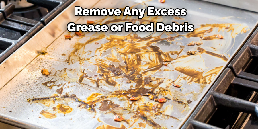 Remove Any Excess Grease or Food Debris