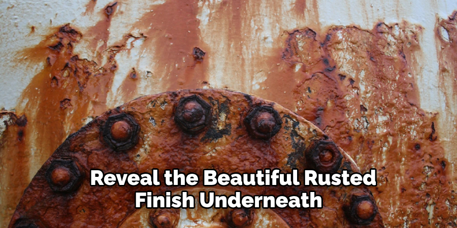 Reveal the Beautiful Rusted Finish Underneath