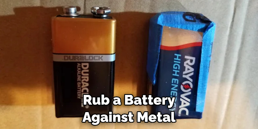 Rub a Battery Against Metal