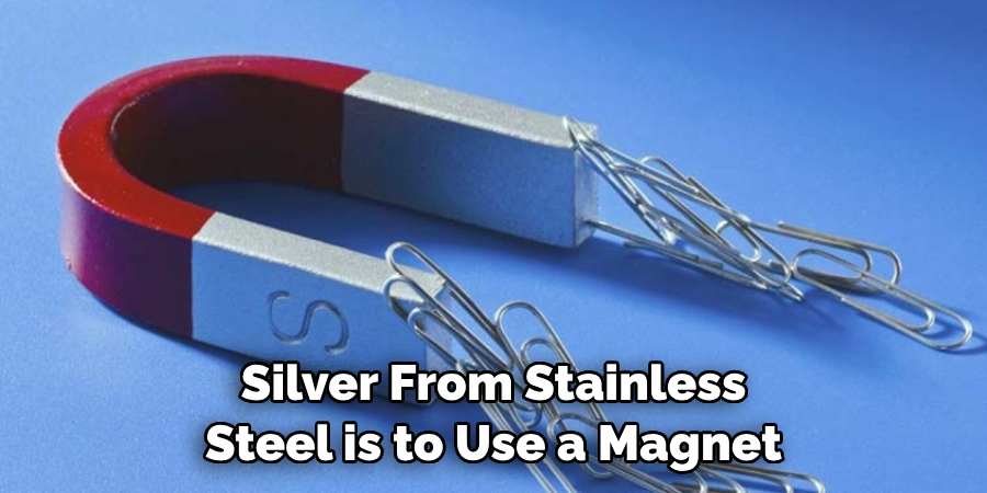 Silver From Stainless Steel is to Use a Magnet