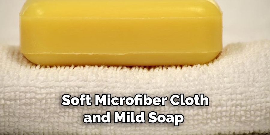 Soft Microfiber Cloth and Mild Soap 