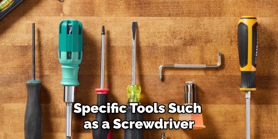 Specific Tools Such as a Screwdriver