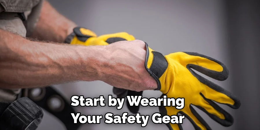 Start by Wearing Your Safety Gear