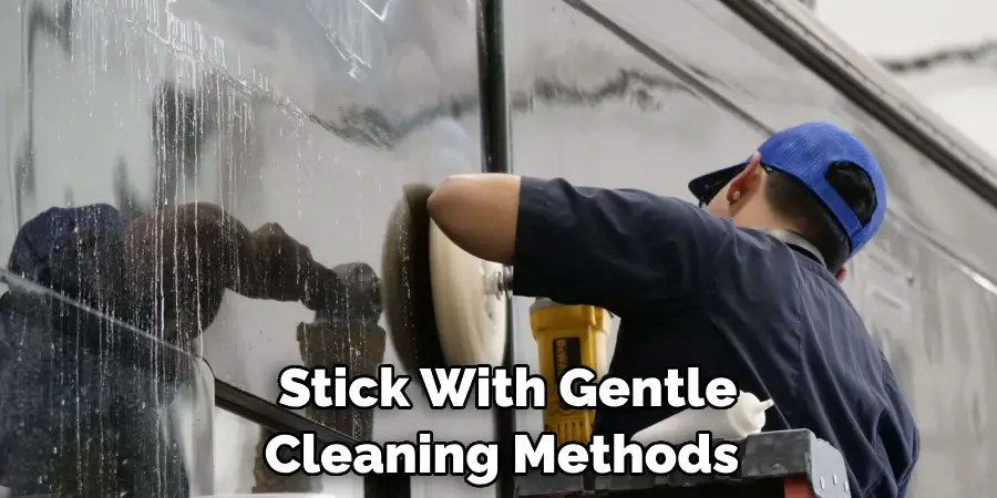 Stick With Gentle Cleaning Methods