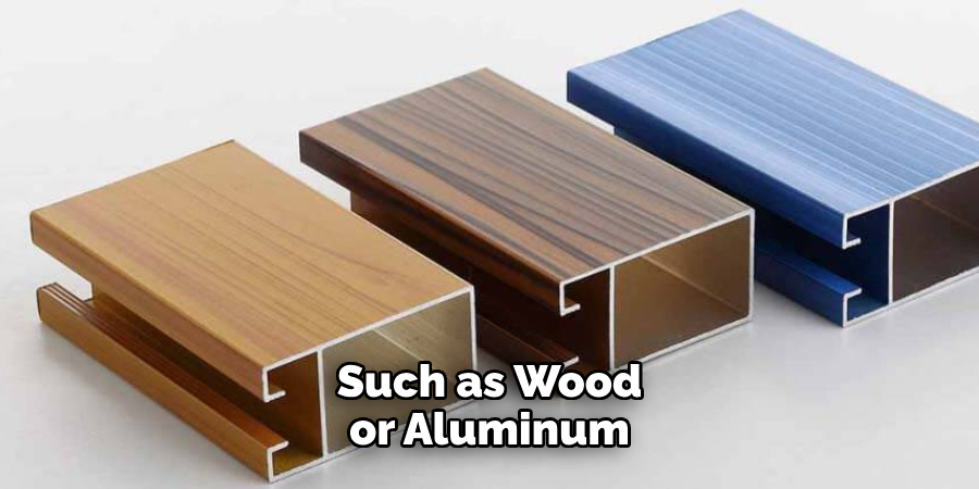 Such as Wood or Aluminum