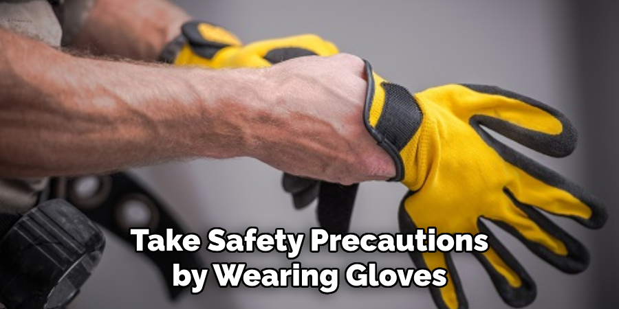 Take Safety Precautions by Wearing Gloves