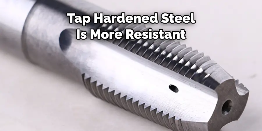 Tap Hardened Steel 
Is More Resistant