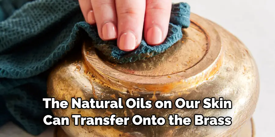 The Natural Oils on Our Skin
Can Transfer Onto the Brass