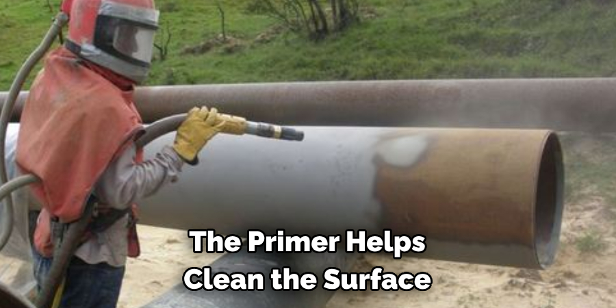 The Primer Helps 
Clean the Surface