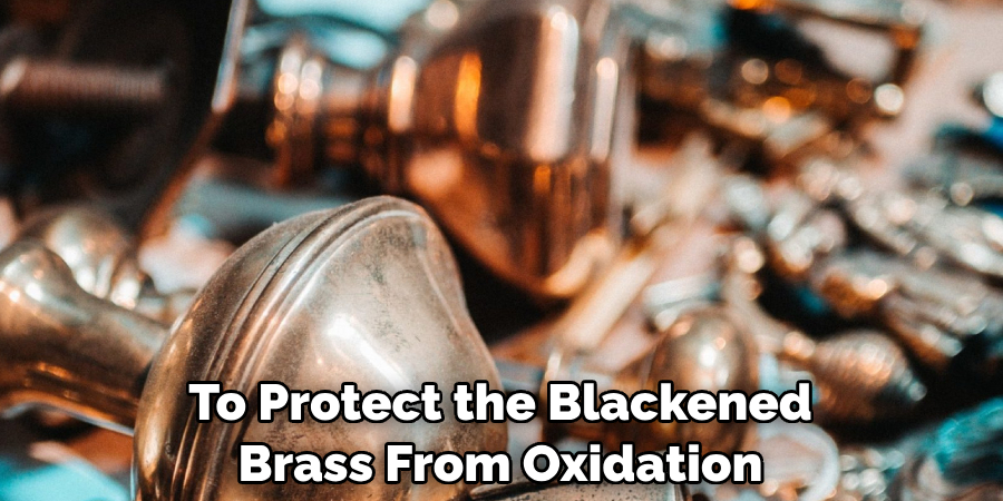 To Protect the Blackened 
Brass From Oxidation