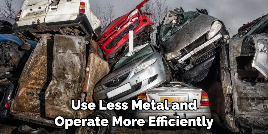 Use Less Metal and Operate More Efficiently