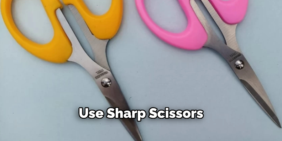Use Sharp Scissors