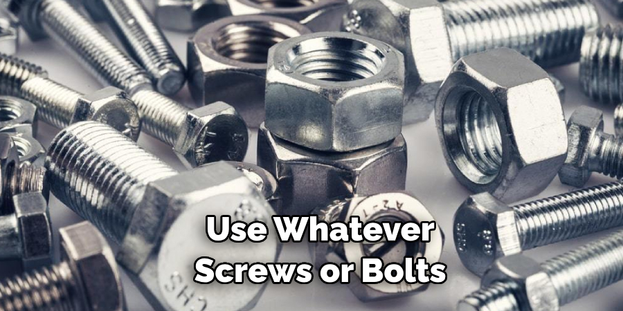 Use Whatever Screws or Bolts