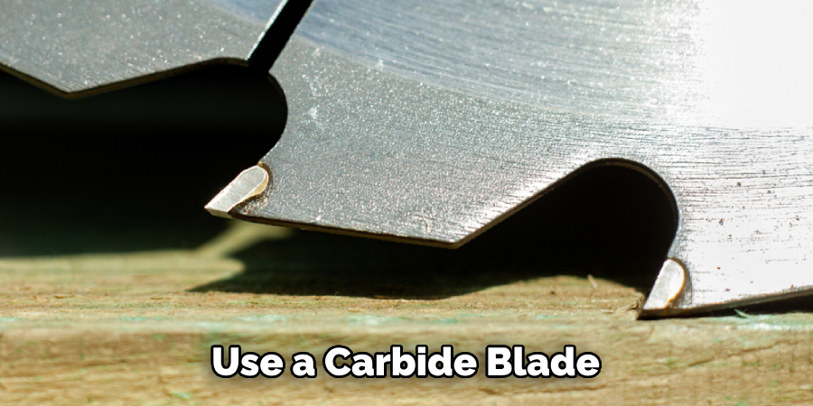  Use a Carbide Blade 