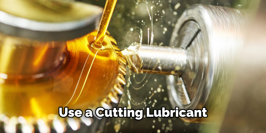  Use a Cutting Lubricant