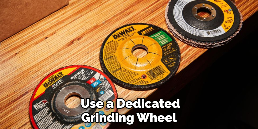 Use a Dedicated Grinding Wheel