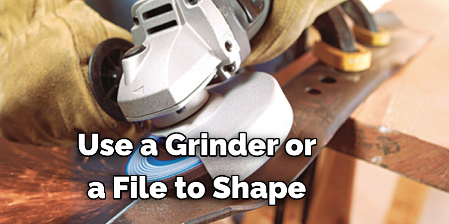 Use a Grinder or a File to Shape
