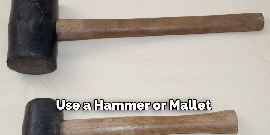 Use a Hammer or Mallet 