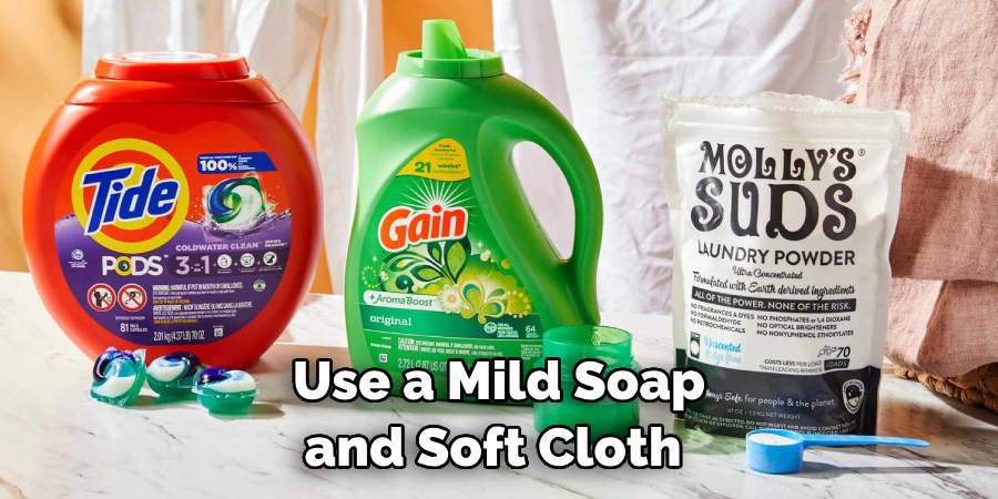 Use a Mild Soap and Soft Cloth 